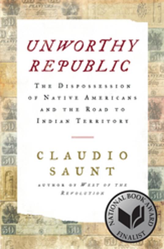 Unworthy Republic: The Dispossession of Native Americans and the Road to Indian Territory