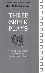 Three Greek Plays: Prometheus Bound, Agamemnon, The Trojan Women