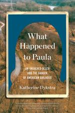 What Happened to Paula: An Unsolved Death and the Danger of American Girlhood