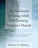 The Adolescent & Young Adult Self-Harming Treatment Manual: A Collaborative Strengths-Based Brief Therapy Approach