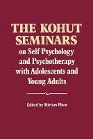 The Kohut Seminars: On Self Psychology and Psychotherapy with Adolescents and Young Adults