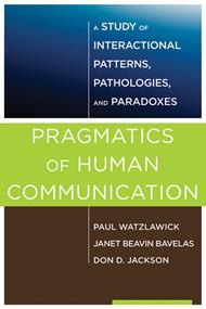 Pragmatics of Human Communication: A Study of Interactional Patterns, Pathologies and Paradoxes