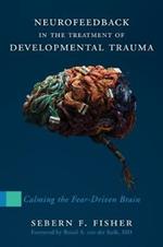 Neurofeedback in the Treatment of Developmental Trauma: Calming the Fear-Driven Brain