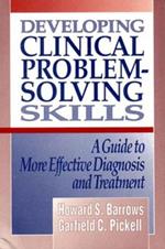 Developing Clinical Problem-Solving Skills: A Guide to More Effective Diagnosis and Treatment