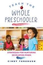 Teach the Whole Preschooler: Strategies for Nurturing Developing Minds