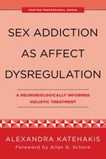 Sex Addiction as Affect Dysregulation: A Neurobiologically Informed Holistic Treatment