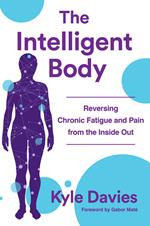 The Intelligent Body: Reversing Chronic Fatigue and Pain From the Inside Out