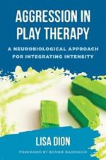 Aggression in Play Therapy: A Neurobiological Approach for Integrating Intensity