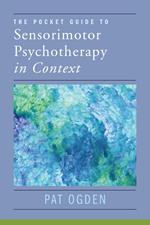 The Pocket Guide to Sensorimotor Psychotherapy in Context (Norton Series on Interpersonal Neurobiology)