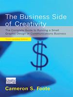 The Business Side of Creativity: The Complete Guide to Running a Small Graphics Design or Communications Business (Third Updated Edition)