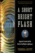 A Short Bright Flash: Augustin Fresnel and the Birth of the Modern Lighthouse