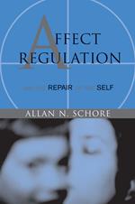 Affect Regulation and the Repair of the Self (Norton Series on Interpersonal Neurobiology)