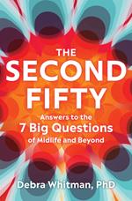 The Second Fifty: Answers to the 7 Big Questions of Midlife and Beyond