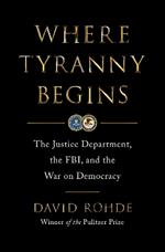 Where Tyranny Begins: The Justice Department, the FBI, and the War on Democracy