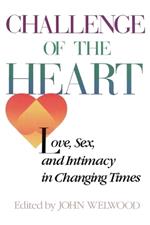 Challenge of the Heart: Love, Sex, and Intimacy in Changing Times