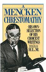 A Mencken Chrestomathy: His Own Selection of His Choicest Writings