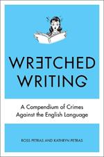 Wretched Writing: A Compendium of Crimes Against the English Language