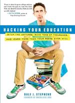 Hacking Your Education: Ditch the Lectures, Save Tens of Thousands, and Learn More Than Your Peers Ever Will