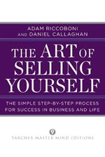 The Art of Selling Yourself: The Simple Step-by-Step Process for Success in Business and Life