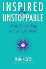 Inspired & Unstoppable: Wildly Succeeding in Your Life's Work