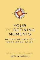 Your Redefining Moments: Becoming Who You Were Born to be