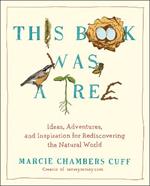 This Book Was a Tree: Ideas, Adventures, and Inspiration for Rediscovering the Natural World