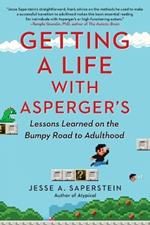 Getting a Life with Asperger'S: Lessons Learned on the Bumpy Road to Adulthood