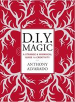 Diy Magic: A Strange and Whimsical Guide to Creativity