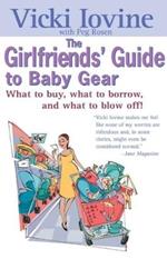 The Girlfriend's Guide to Baby Gear: What to Buy, What to Borrow, and What to Blow off!