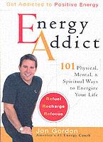 Energy Addict: 101 Mental Physical & Spiritual Ways to Energize Your Life