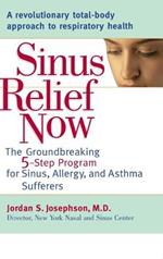 Sinus Relief Now: The Ground-Breaking 5-Step Program for Sinus, Allergy, and Asthma Sufferers