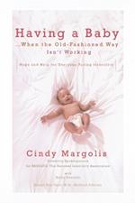 Having a Baby...When the Old-Fashioned Way Isn't Working: Hope and Help for Everyone Facing Infertility