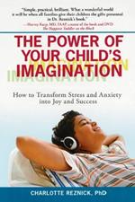 The Power of Your Child's Imagination: How to Transform Stress and Anxiety into Joy and Success