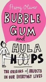 Bubble Gum and Hula Hoops: The Origins of Objects in Our Everyday Lives