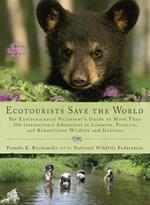 Ecotourists Save The World: The Environmental Volunteer's Guide to More Than 300 International Adventures to Conserve, Preserve and...