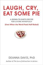 Laugh, Cry, Eat Some Pie: A Down-to-Earth Recipe for Living Mindfully (Even When the World Feels Half-Baked)