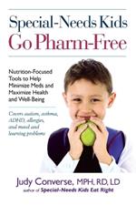 Special-Needs Kids Go Pharm-Free: Nutrition-Focused Tools to Help Minimize Meds and Maximize Health and Well-Being