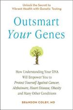 Outsmart Your Genes: How Understanding Your DNA Will Empower You to Protect Yourself Against Cancer, Alzheimer's, Heart Disease, Obesity, and Many Other Conditions