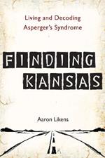 Finding Kansas: Living and Decoding Asperger's Syndrome