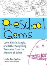 Preschool Gems: Love, Death, Magic, and Other Surprising Treasures from the Mouths of Babes