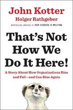 That's Not How We Do It Here!: A Story about How Organizations Rise and Fall--and Can Rise Again