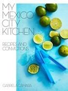 My Mexico City Kitchen: Recipes and Convictions