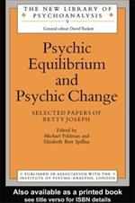 Psychic Equilibrium and Psychic Change: Selected Papers of Betty Joseph