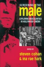 Screening the Male: Exploring Masculinities in the Hollywood Cinema