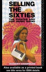 Selling the Sixties: The Pirates and Pop Music Radio