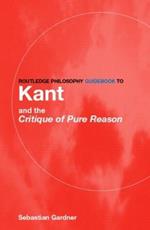 Routledge Philosophy GuideBook to Kant and the Critique of Pure Reason