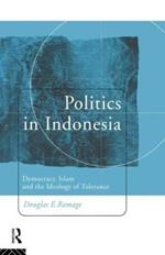 Politics in Indonesia: Democracy, Islam and the Ideology of Tolerance