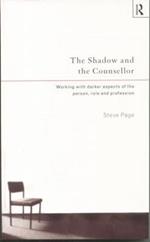 The Shadow and the Counsellor: Working with the Darker Aspects of the Person, the Role and the Profession