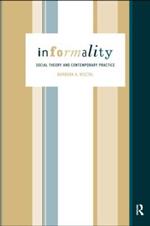 Informality: Social Theory and Contemporary Practice