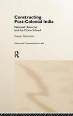 Constructing Post-Colonial India: National Character and the Doon School